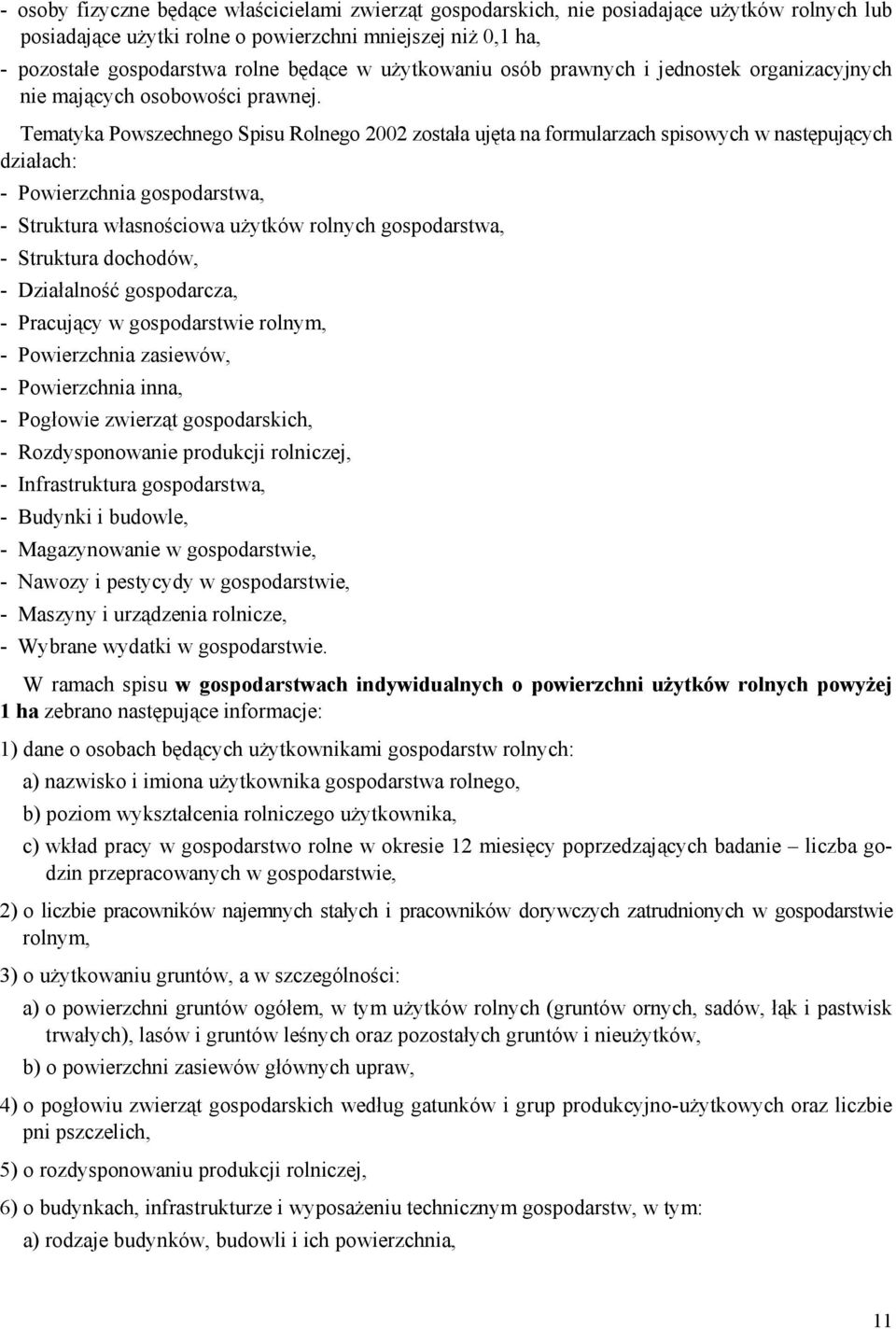 Tematyka Powszechnego Spisu Rolnego 2002 została ujęta na formularzach spisowych w następujących działach: - Powierzchnia gospodarstwa, - Struktura własnościowa użytków rolnych gospodarstwa, -