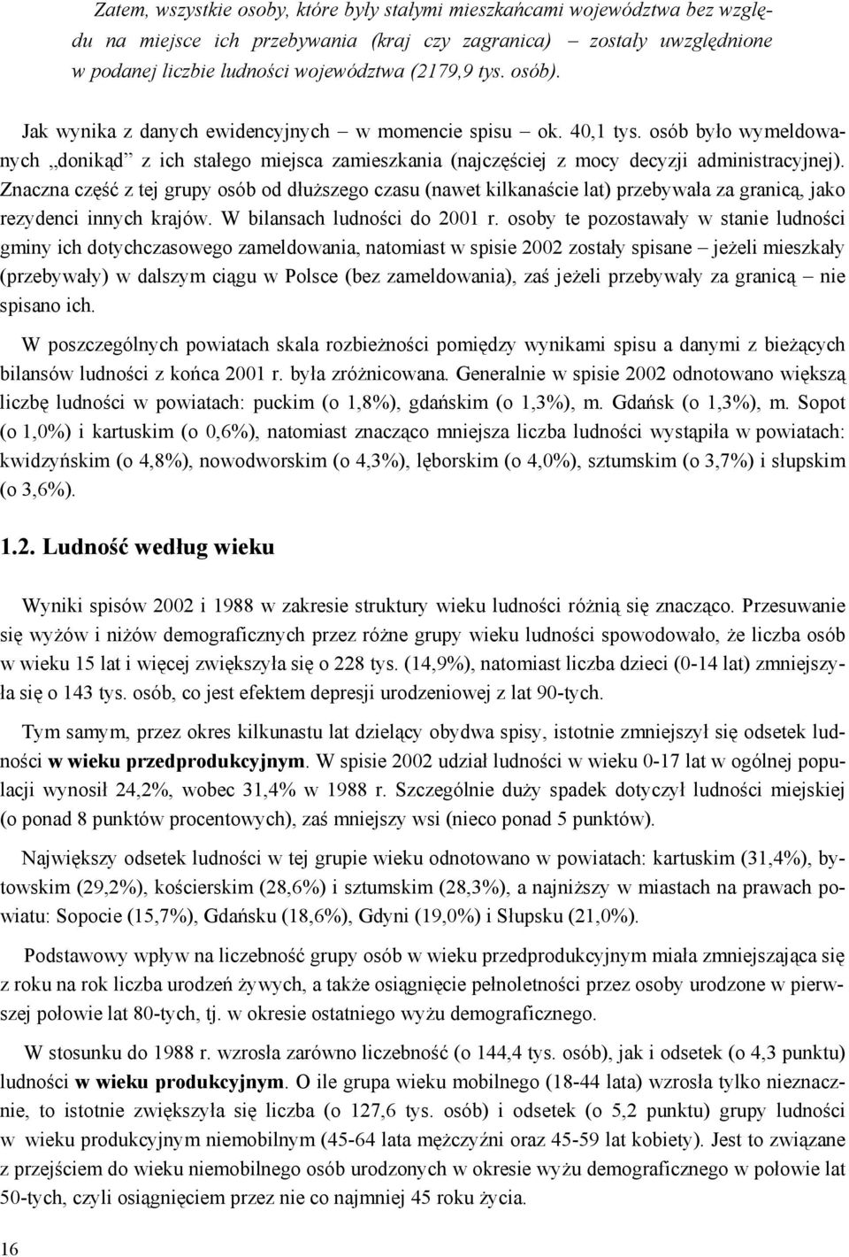 Znaczna część z tej grupy osób od dłuższego czasu (nawet kilkanaście lat) przebywała za granicą, jako rezydenci innych krajów. W bilansach ludności do 2001 r.