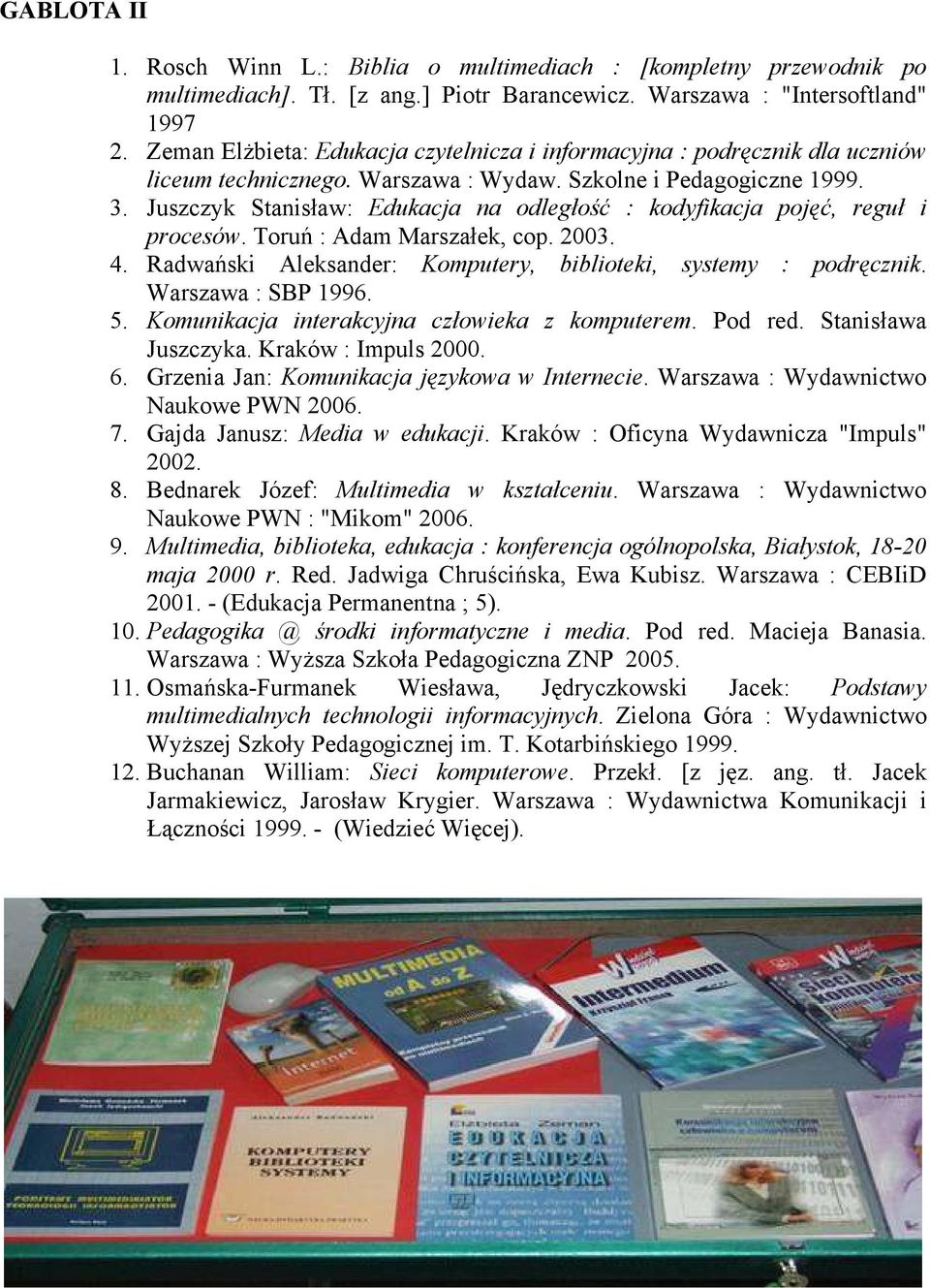 Juszczyk Stanisław: Edukacja na odległość : kodyfikacja pojęć, reguł i procesów. Toruń : Adam Marszałek, cop. 2003. 4. Radwański Aleksander: Komputery, biblioteki, systemy : podręcznik.