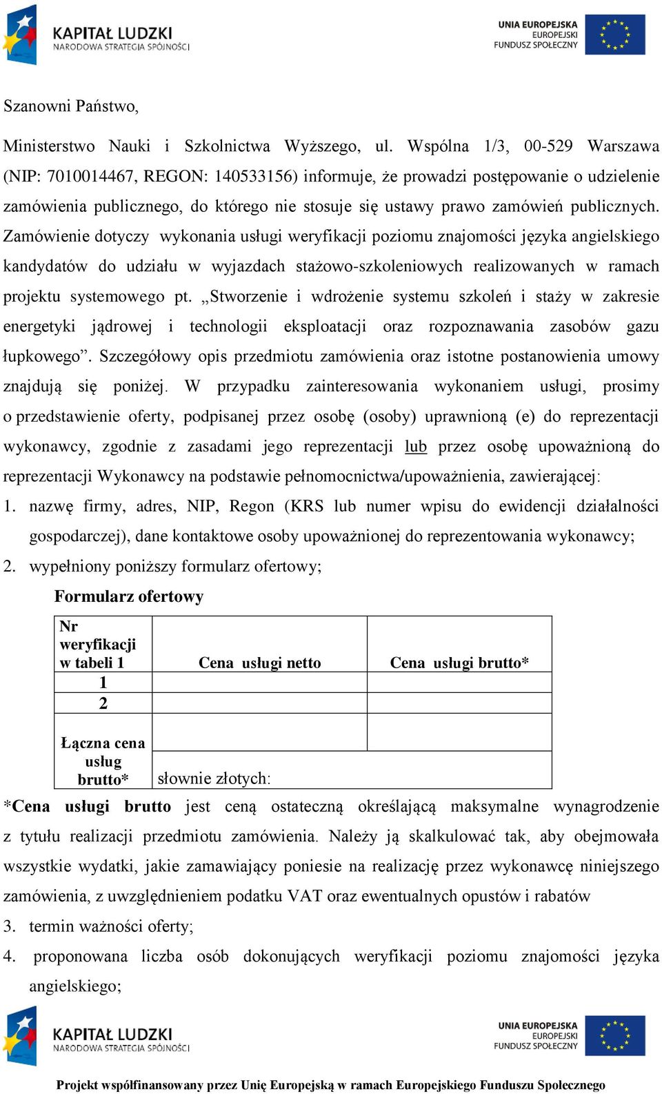 Zamówienie dotyczy wykonania usługi weryfikacji poziomu znajomości języka angielskiego kandydatów do udziału w wyjazdach stażowo-szkoleniowych realizowanych w ramach projektu systemowego pt.