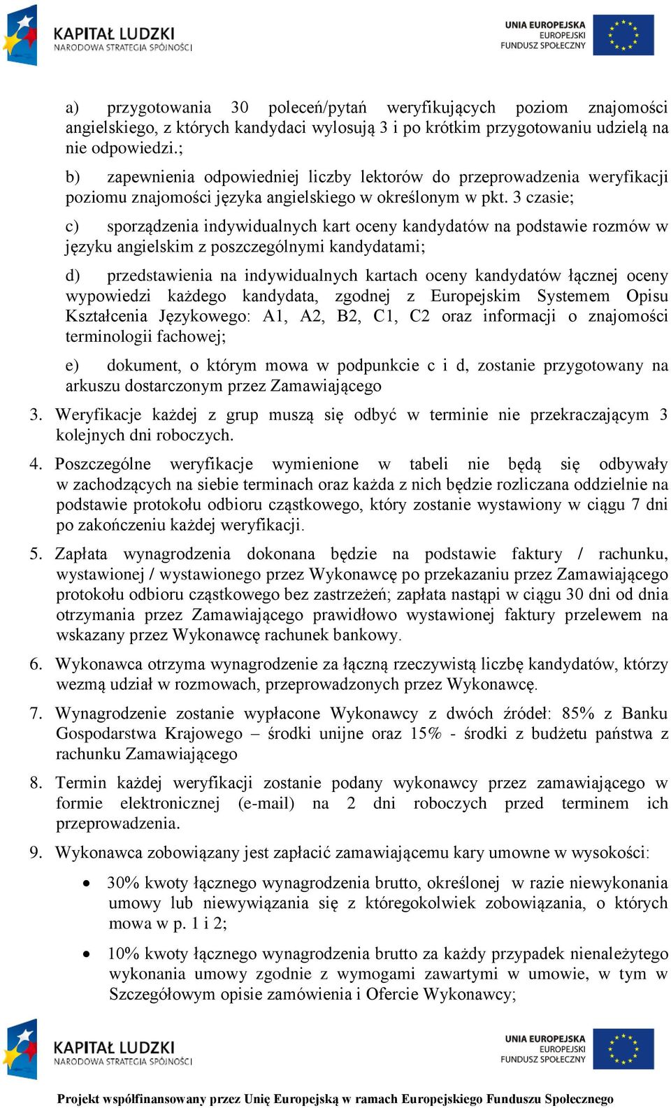 3 czasie; c) sporządzenia indywidualnych kart oceny kandydatów na podstawie rozmów w języku angielskim z poszczególnymi kandydatami; d) przedstawienia na indywidualnych kartach oceny kandydatów