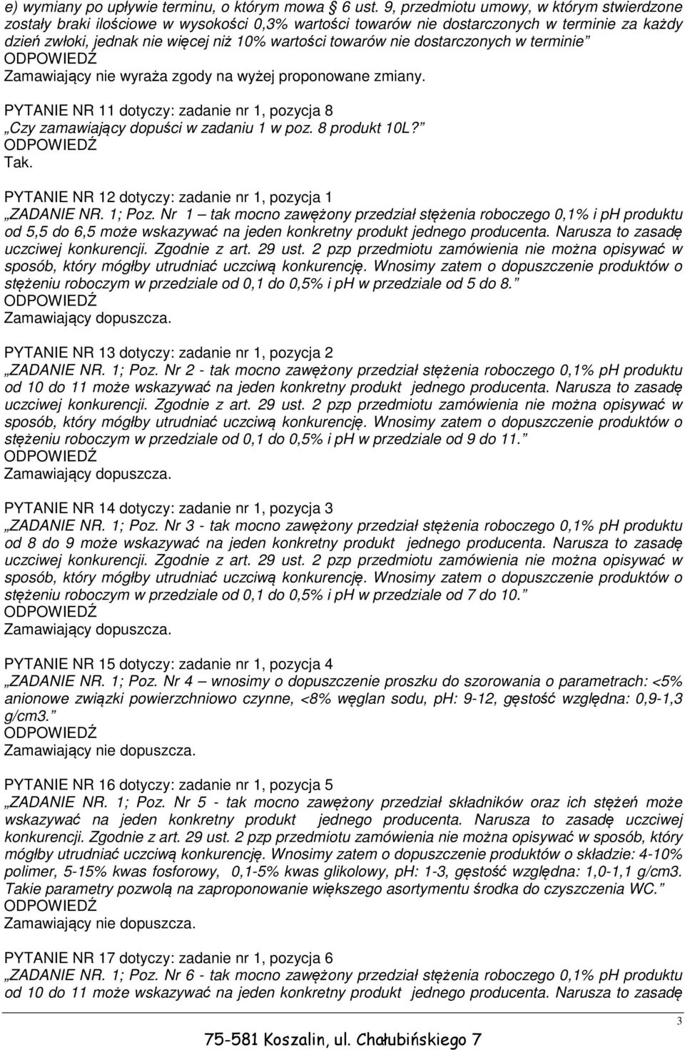 dostarczonych w terminie Zamawiający nie wyraża zgody na wyżej proponowane zmiany. PYTANIE NR 11 dotyczy: zadanie nr 1, pozycja 8 Czy zamawiający dopuści w zadaniu 1 w poz. 8 produkt 10L?