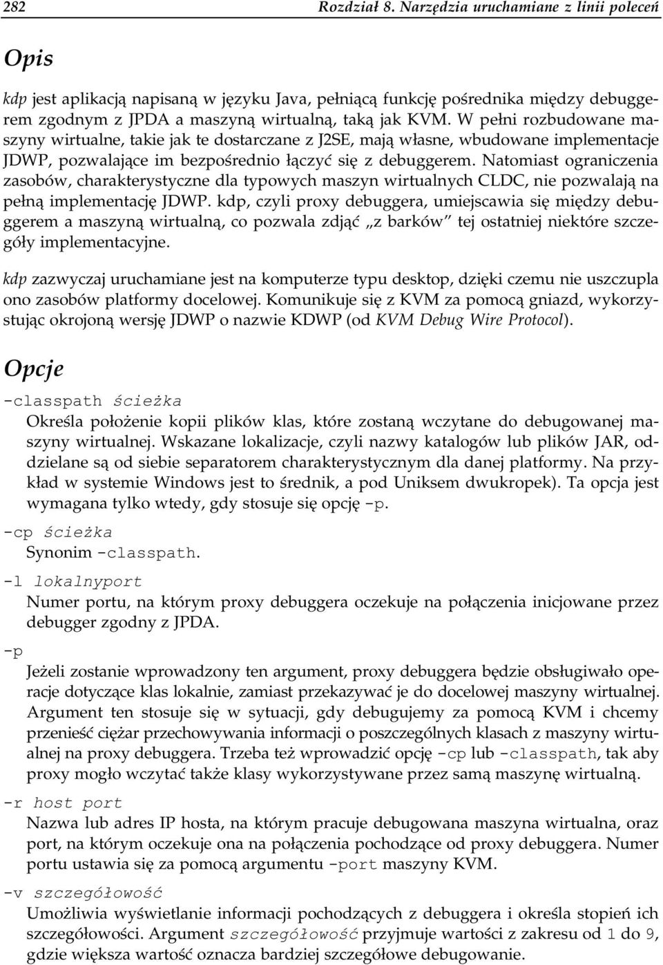 Natomiast ograniczenia zasobów, charakterystyczne dla typowych maszyn wirtualnych CLDC, nie pozwalają na pełną implementację JDWP.