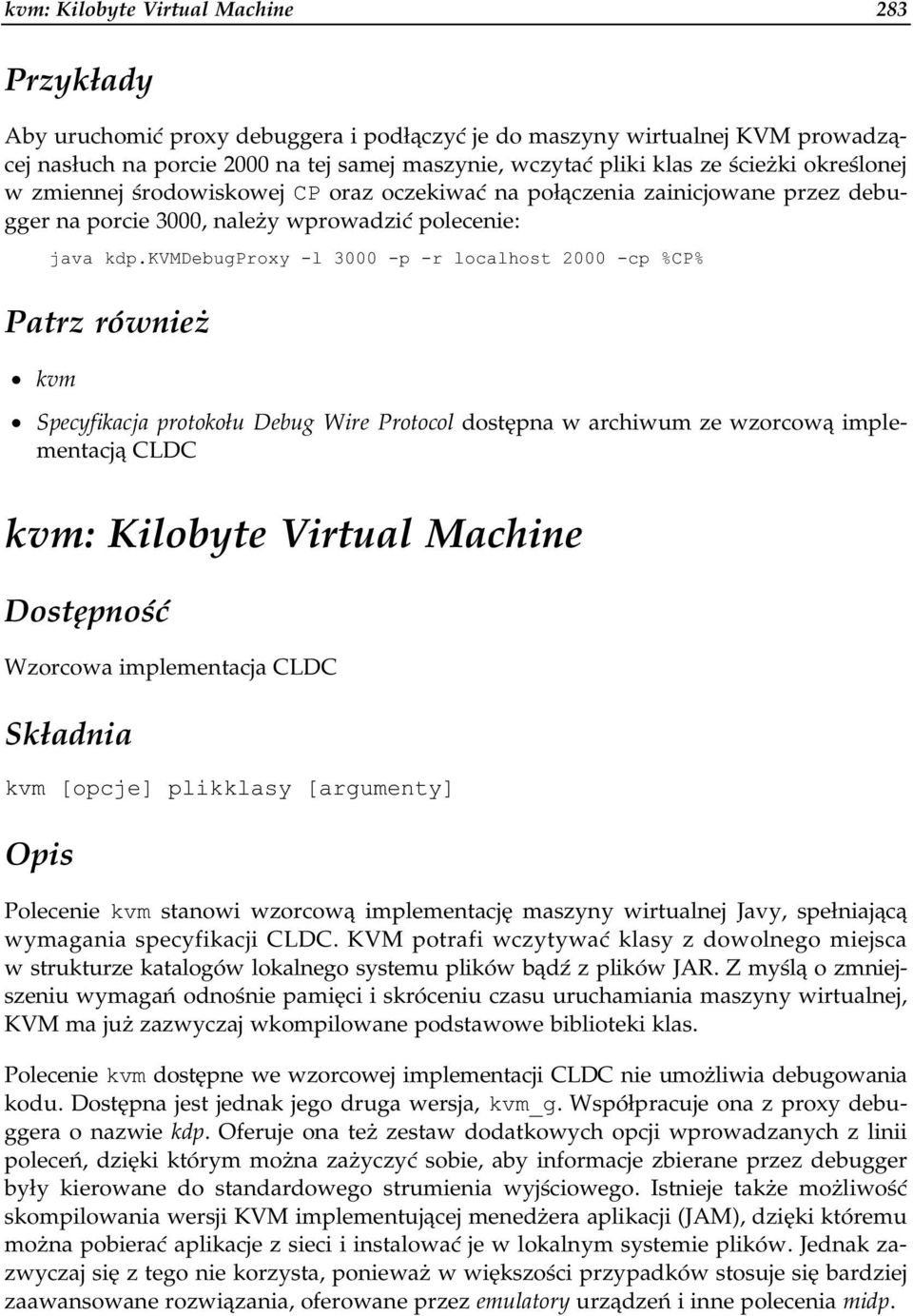 kvmdebugproxy -l 3000 -p -r localhost 2000 -cp %CP% Patrz również kvm Specyfikacja protokołu Debug Wire Protocol dostępna w archiwum ze wzorcową implementacją CLDC kvm: Kilobyte Virtual Machine