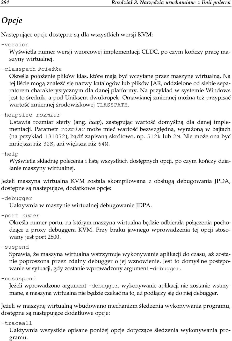 wirtualnej. -classpath ścieżka Określa położenie plików klas, które mają być wczytane przez maszynę wirtualną.