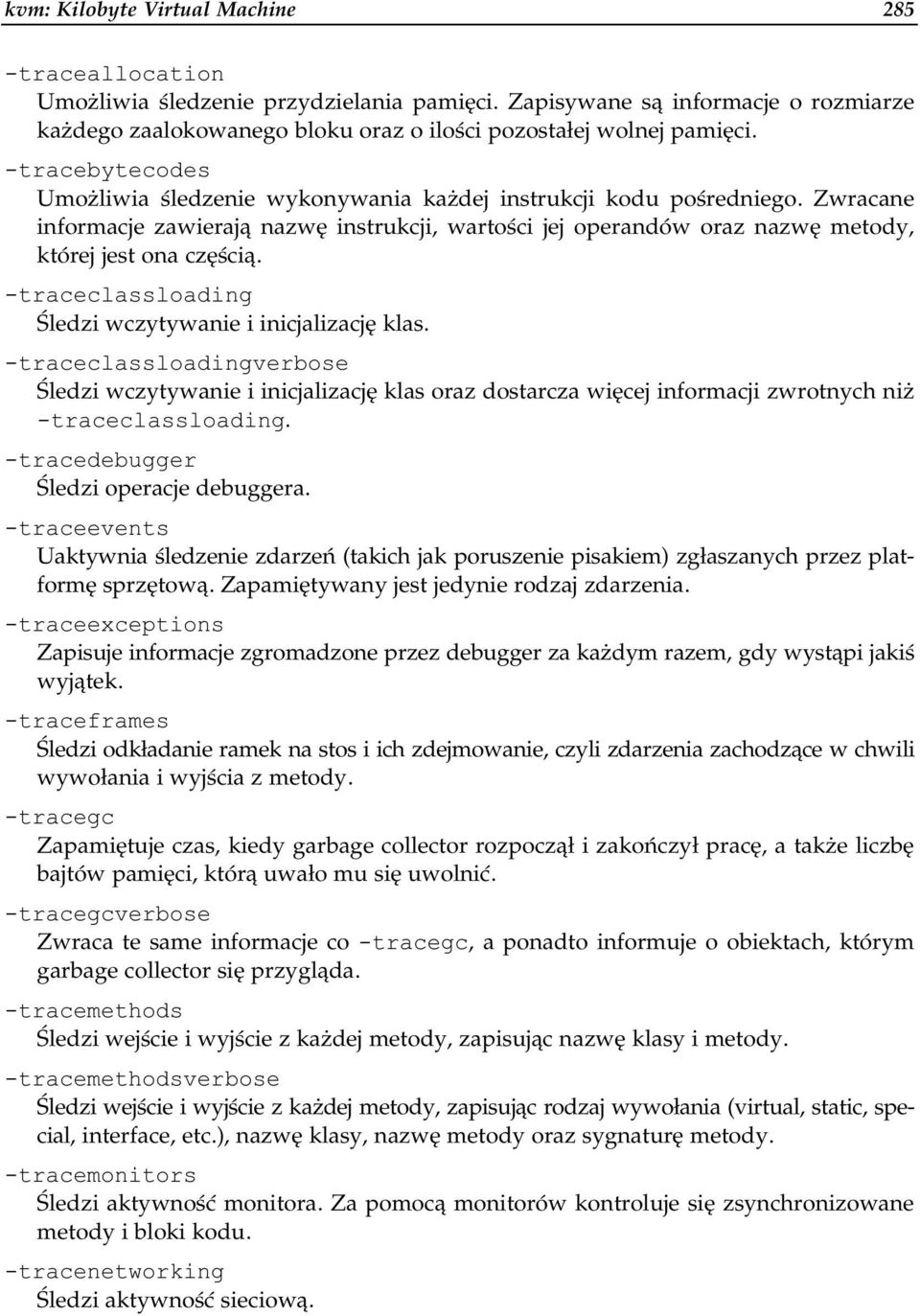 -traceclassloading Śledzi wczytywanie i inicjalizację klas. -traceclassloadingverbose Śledzi wczytywanie i inicjalizację klas oraz dostarcza więcej informacji zwrotnych niż -traceclassloading.