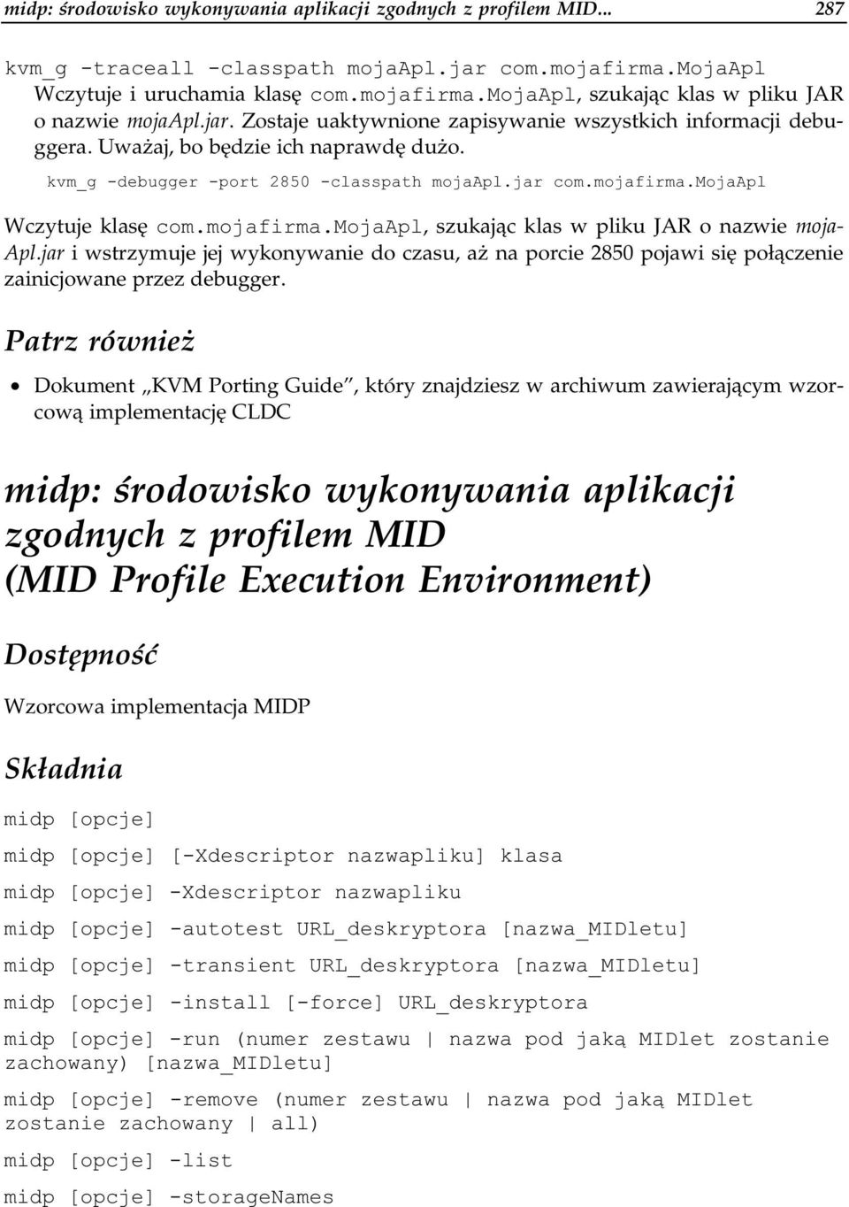 Uważaj, bo będzie ich naprawdę dużo. kvm_g -debugger -port 2850 -classpath mojaapl.jar com.mojafirma.monjaapl Wczytuje klasę com.mojafirma.mojaapl, szukając klas w pliku JAR o nazwie moja- Apl.