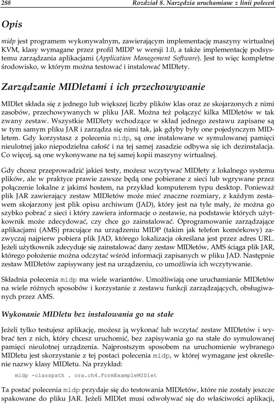 Zarządzanie MIDletami i ich przechowywanie MIDlet składa się z jednego lub większej liczby plików klas oraz ze skojarzonych z nimi zasobów, przechowywanych w pliku JAR.