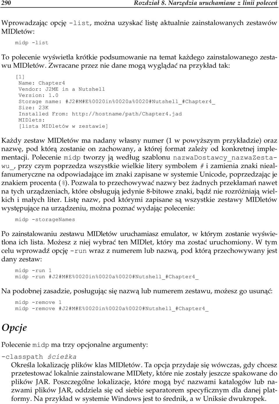 każdego zainstalowanego zestawu MIDletów. Zwracane przez nie dane mogą wyglądać na przykład tak: [1] Name: Chapter4 Vendor: J2ME in a Nutshell Version: 1.