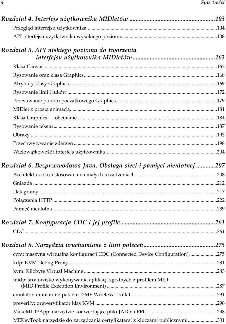 ..p...p.....172 Przesuwanie punktu początkowego Graphics...p...179 MIDlet z prostą animacją...p...p......181 Klasa Graphics obcinanie...p......184 Rysowanie tekstu...p...p......187 Obrazy...p...p...193 Przechwytywanie zdarzeń.