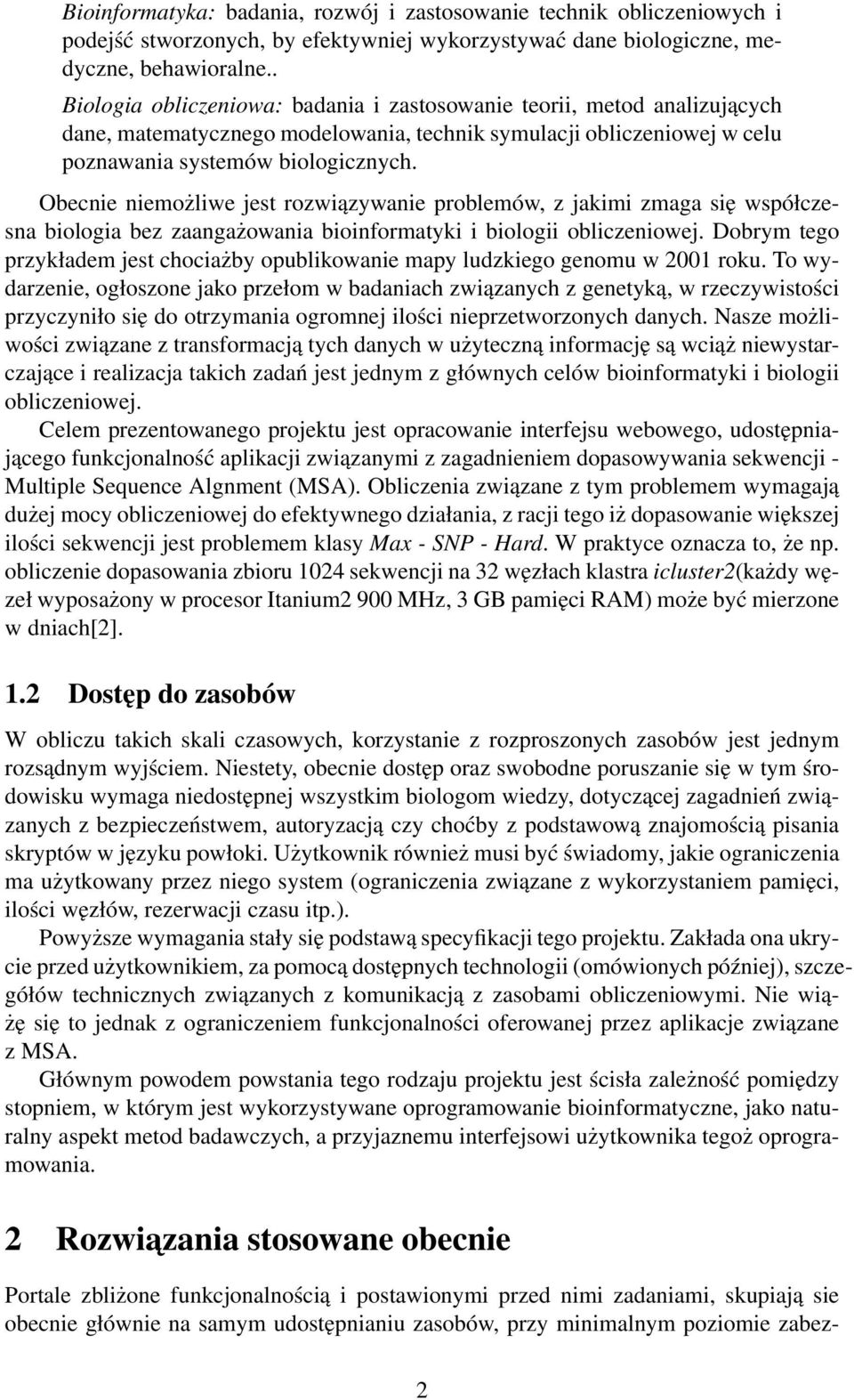 Obecnie niemożliwe jest rozwiązywanie problemów, z jakimi zmaga się współczesna biologia bez zaangażowania bioinformatyki i biologii obliczeniowej.
