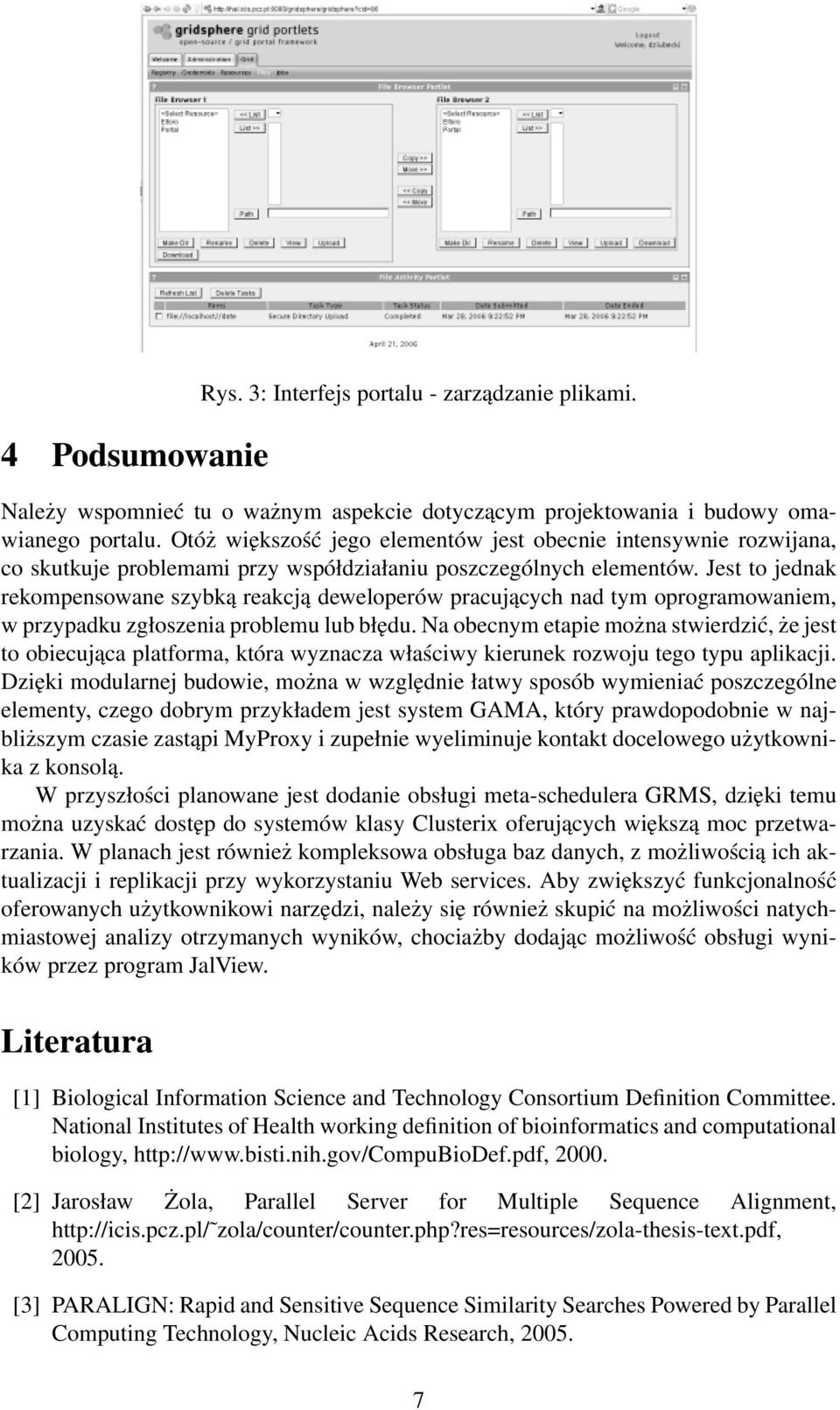 Jest to jednak rekompensowane szybką reakcją deweloperów pracujących nad tym oprogramowaniem, w przypadku zgłoszenia problemu lub błędu.