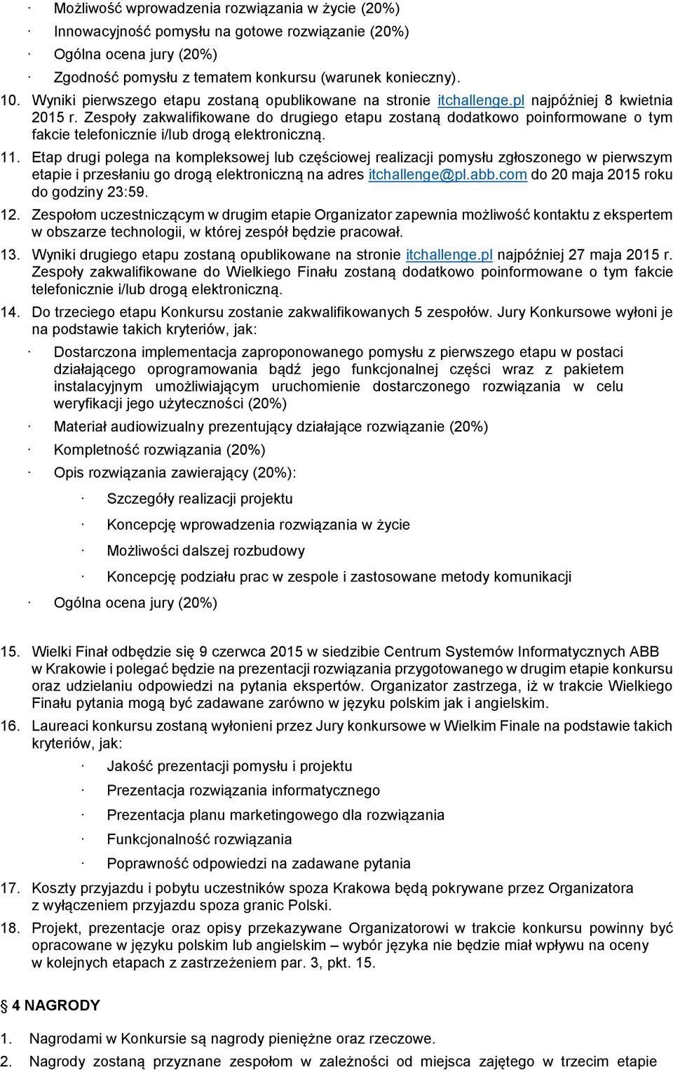 Zespoły zakwalifikowane do drugiego etapu zostaną dodatkowo poinformowane o tym fakcie telefonicznie i/lub drogą elektroniczną. 11.