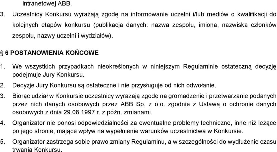 i wydziałów). 6 POSTANOWIENIA KOŃCOWE 1. We wszystkich przypadkach nieokreślonych w niniejszym Regulaminie ostateczną decyzję podejmuje Jury Konkursu. 2.