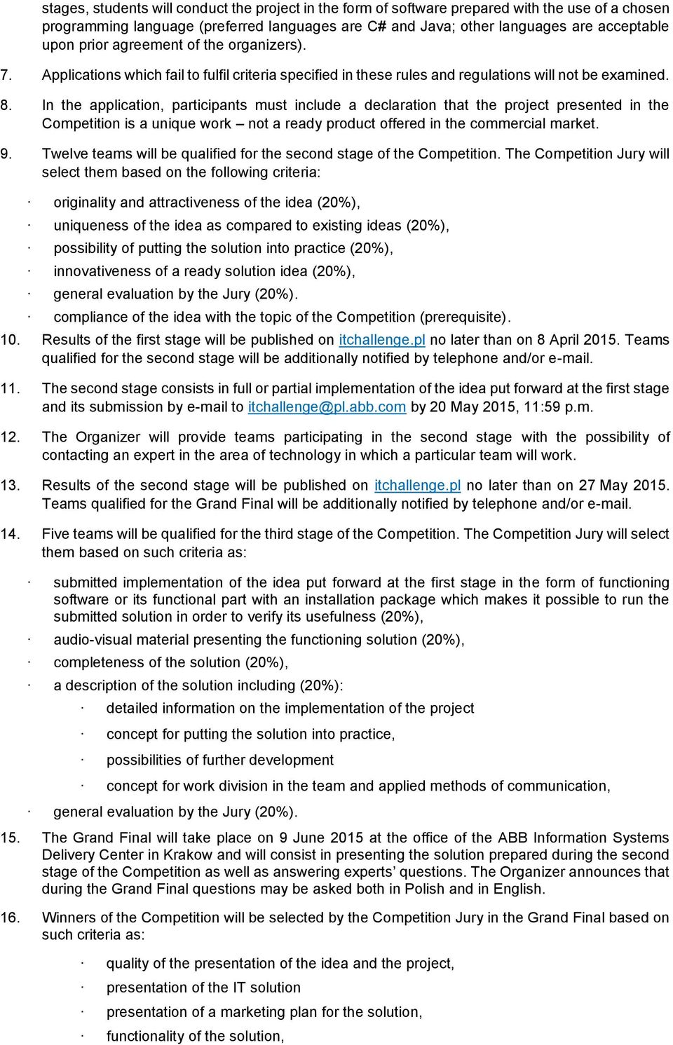 In the application, participants must include a declaration that the project presented in the Competition is a unique work not a ready product offered in the commercial market. 9.