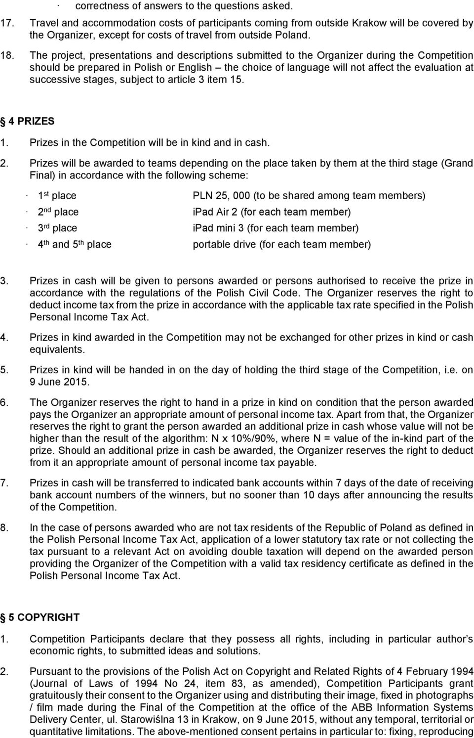 The project, presentations and descriptions submitted to the Organizer during the Competition should be prepared in Polish or English the choice of language will not affect the evaluation at