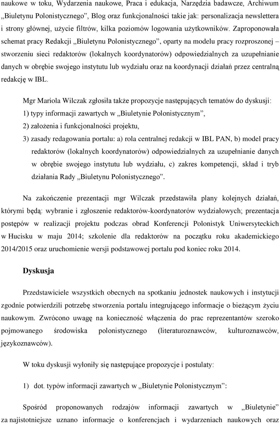 Zaproponowała schemat pracy Redakcji Biuletynu Polonistycznego, oparty na modelu pracy rozproszonej stworzeniu sieci redaktorów (lokalnych koordynatorów) odpowiedzialnych za uzupełnianie danych w
