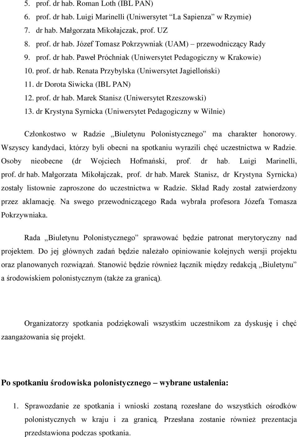 dr Krystyna Syrnicka (Uniwersytet Pedagogiczny w Wilnie) Członkostwo w Radzie Biuletynu Polonistycznego ma charakter honorowy.