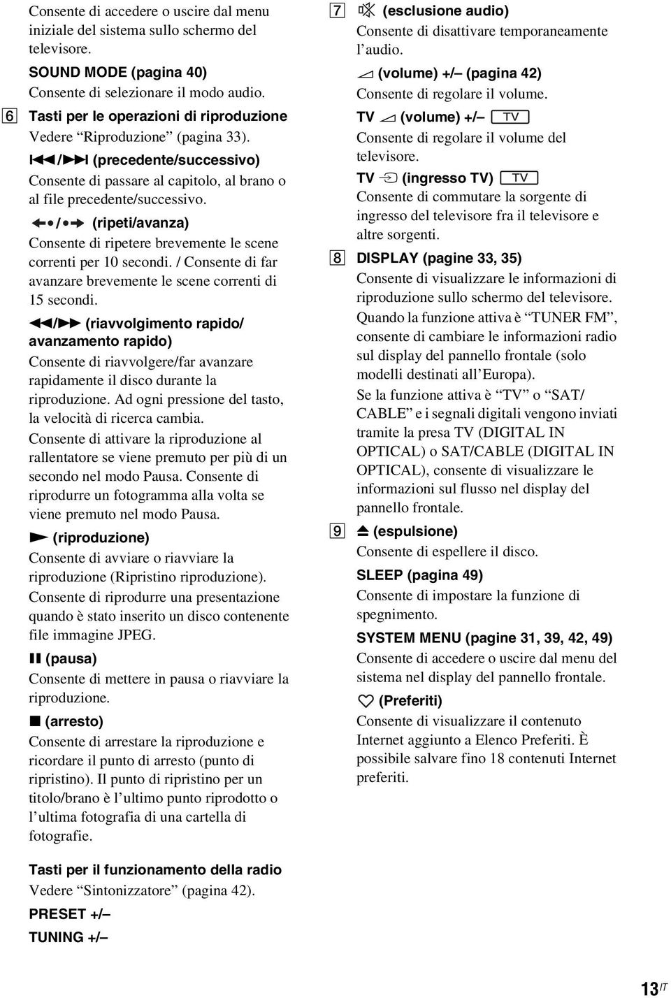 (ripeti/avanza) Consente di ripetere brevemente le scene correnti per 10 secondi. / Consente di far avanzare brevemente le scene correnti di 15 secondi.