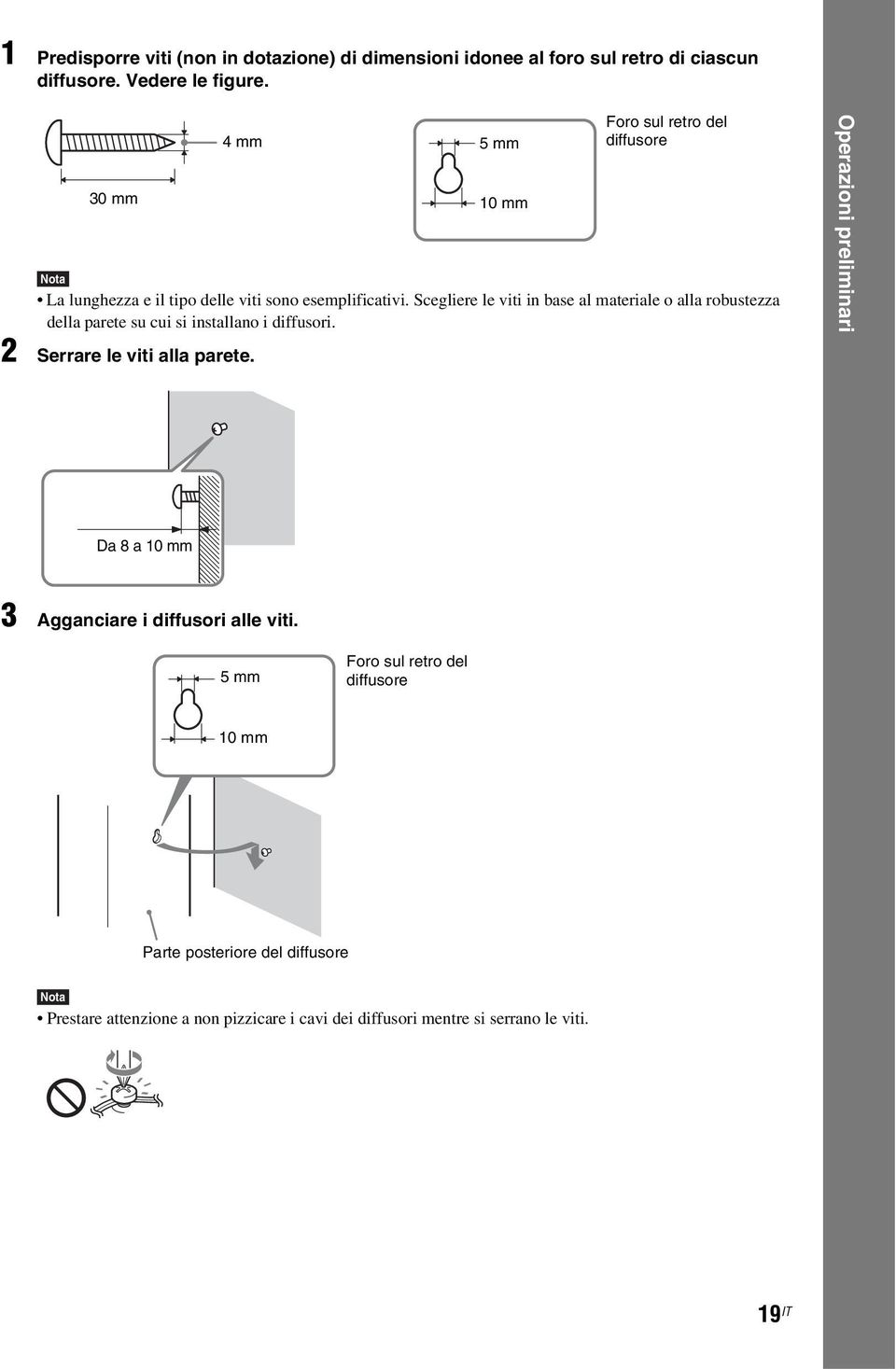 Scegliere le viti in base al materiale o alla robustezza della parete su cui si installano i diffusori. 2 Serrare le viti alla parete.