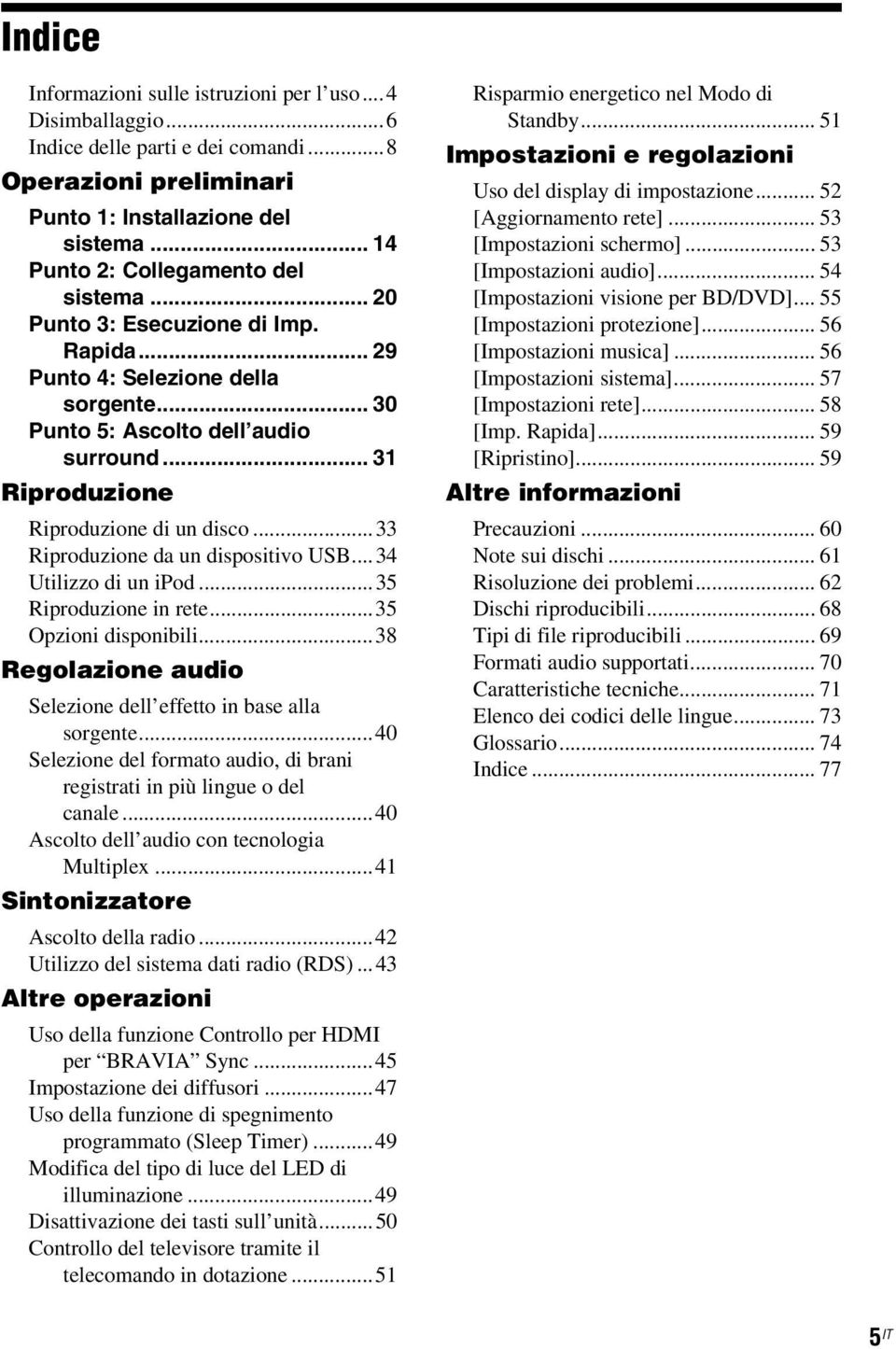 .. 31 Riproduzione Riproduzione di un disco...33 Riproduzione da un dispositivo USB...34 Utilizzo di un ipod...35 Riproduzione in rete...35 Opzioni disponibili.