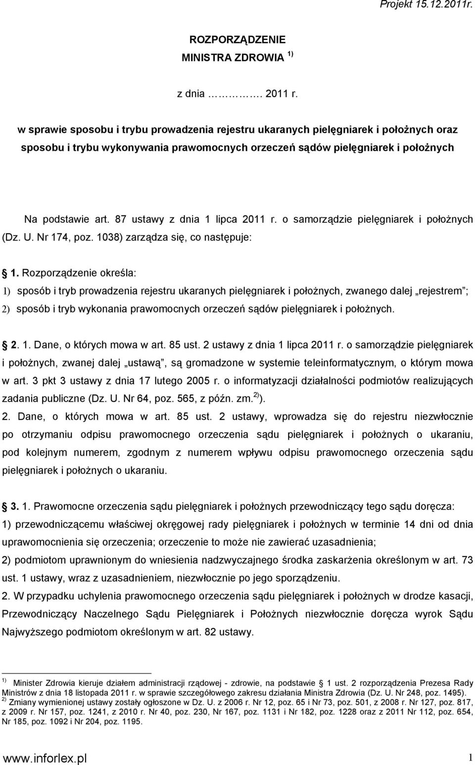 87 ustawy z dnia 1 lipca 2011 r. o samorządzie pielęgniarek i położnych (Dz. U. Nr 174, poz. 1038) zarządza się, co następuje: 1.