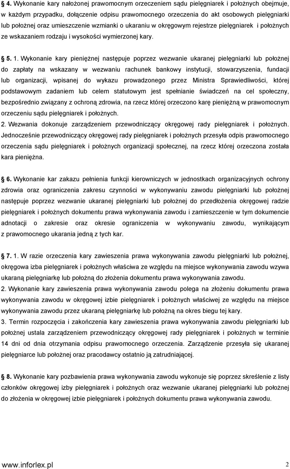 Wykonanie kary pieniężnej następuje poprzez wezwanie ukaranej pielęgniarki lub położnej do zapłaty na wskazany w wezwaniu rachunek bankowy instytucji, stowarzyszenia, fundacji lub organizacji,