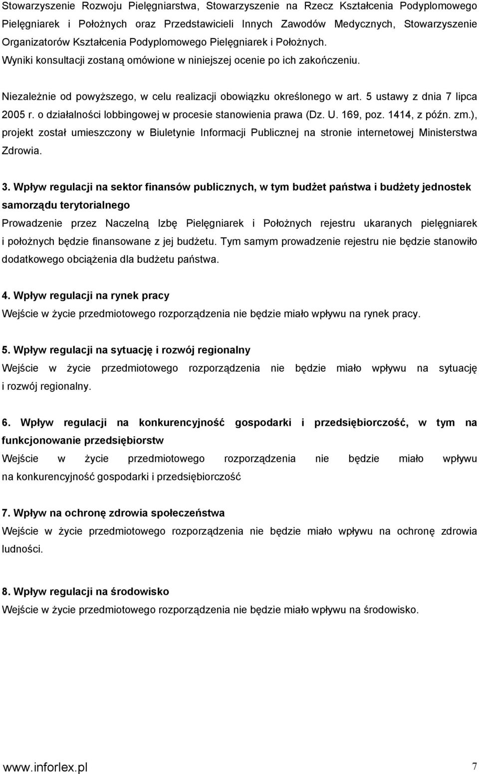 Niezależnie od powyższego, w celu realizacji obowiązku określonego w art. 5 ustawy z dnia 7 lipca 2005 r. o działalności lobbingowej w procesie stanowienia prawa (Dz. U. 169, poz. 1414, z późn. zm.