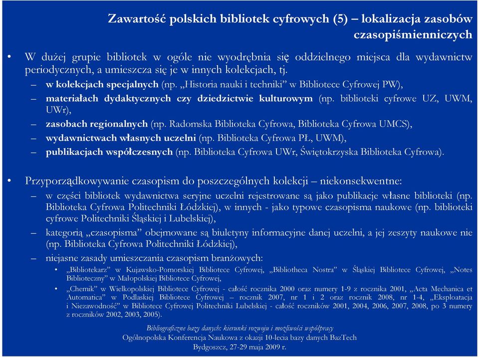 biblioteki cyfrowe UZ, UWM, UWr), zasobach regionalnych (np. Radomska Biblioteka Cyfrowa, Biblioteka Cyfrowa UMCS), wydawnictwach własnych uczelni (np.