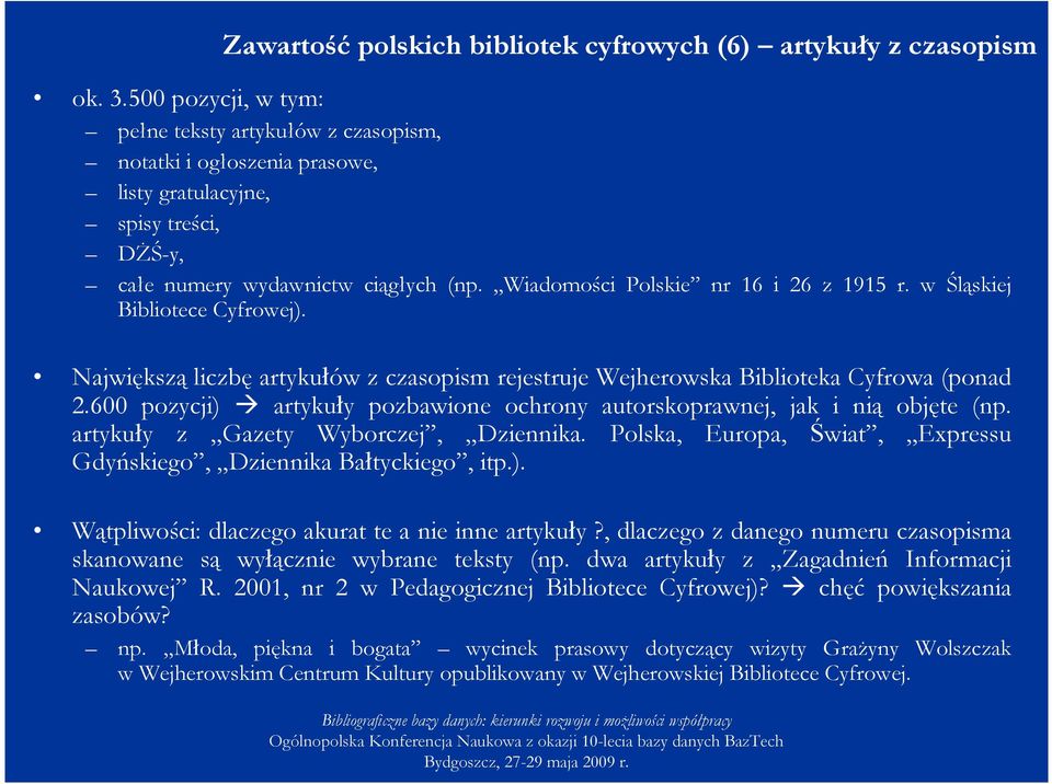 Wiadomości Polskie nr 16 i 26 z 1915 r. w Śląskiej Bibliotece Cyfrowej). Największą liczbę artykułów z czasopism rejestruje Wejherowska Biblioteka Cyfrowa (ponad 2.