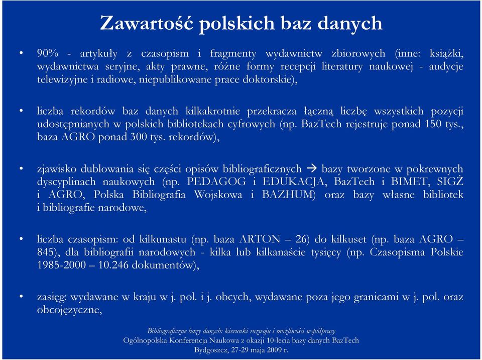 BazTech rejestruje ponad 150 tys., baza AGRO ponad 300 tys. rekordów), zjawisko dublowania się części opisów bibliograficznych bazy tworzone w pokrewnych dyscyplinach naukowych (np.