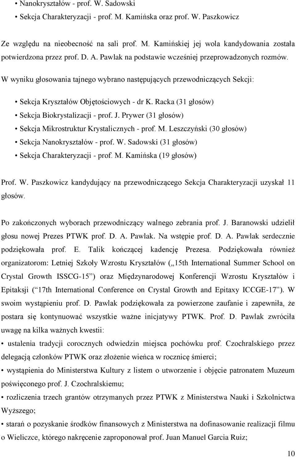 Racka (31 głosów) Sekcja Biokrystalizacji - prof. J. Prywer (31 głosów) Sekcja Mikrostruktur Krystalicznych - prof. M. Leszczyński (30 głosów) Sekcja Nanokryształów - prof. W.