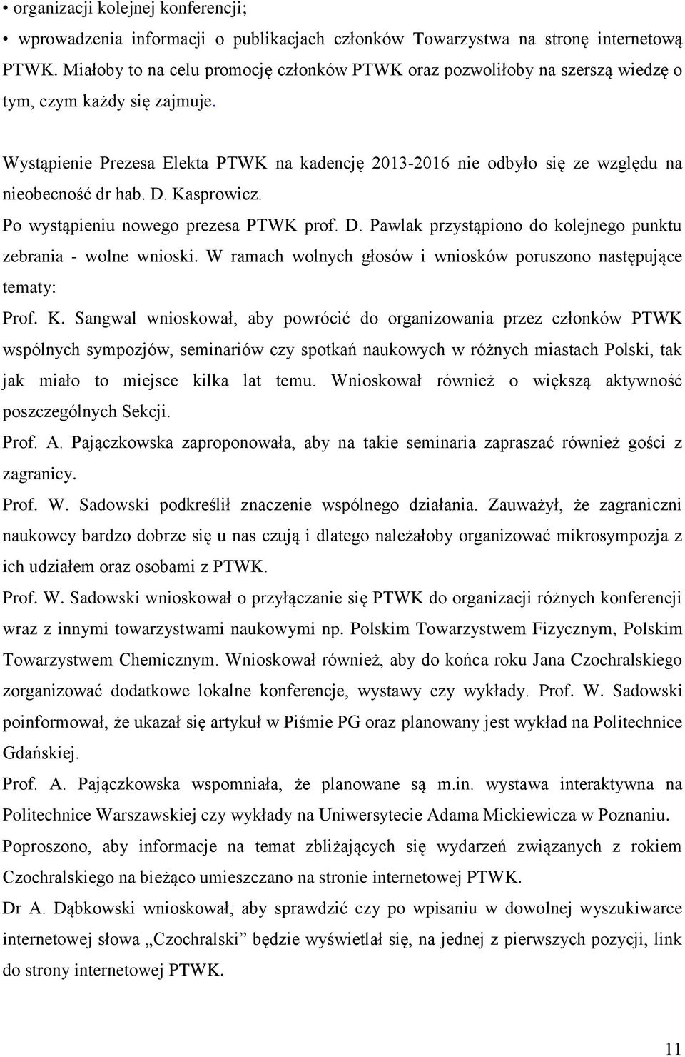 Wystąpienie Prezesa Elekta PTWK na kadencję 2013-2016 nie odbyło się ze względu na nieobecność dr hab. D. Kasprowicz. Po wystąpieniu nowego prezesa PTWK prof. D. Pawlak przystąpiono do kolejnego punktu zebrania - wolne wnioski.