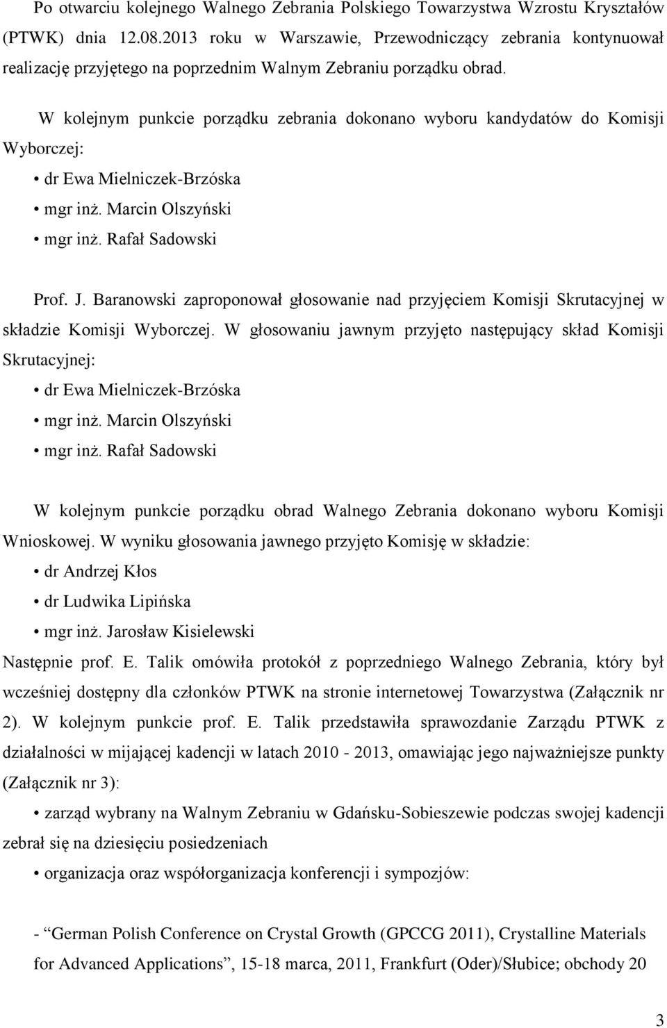 W kolejnym punkcie porządku zebrania dokonano wyboru kandydatów do Komisji Wyborczej: dr Ewa Mielniczek-Brzóska mgr inż. Marcin Olszyński mgr inż. Rafał Sadowski Prof. J.