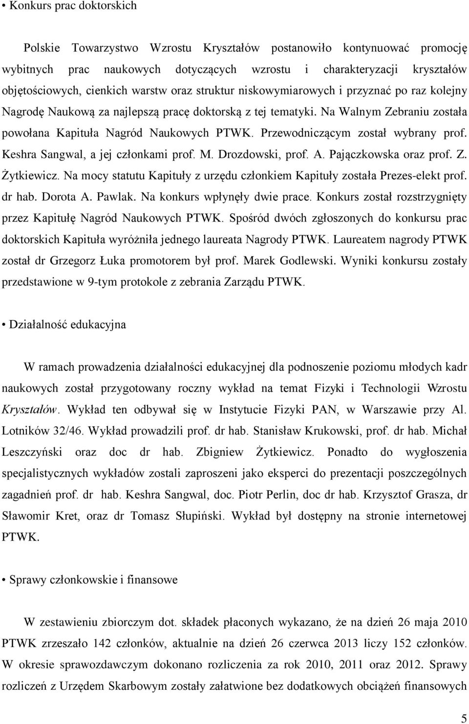 Przewodniczącym został wybrany prof. Keshra Sangwal, a jej członkami prof. M. Drozdowski, prof. A. Pajączkowska oraz prof. Z. Żytkiewicz.