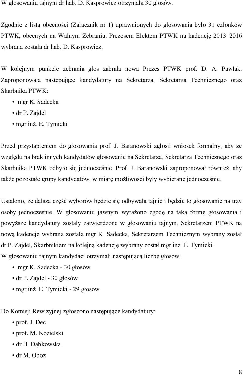 Zaproponowała następujące kandydatury na Sekretarza, Sekretarza Technicznego oraz Skarbnika PTWK: mgr K. Sadecka dr P. Zajdel mgr inż. E. Tymicki Przed przystąpieniem do głosowania prof. J.