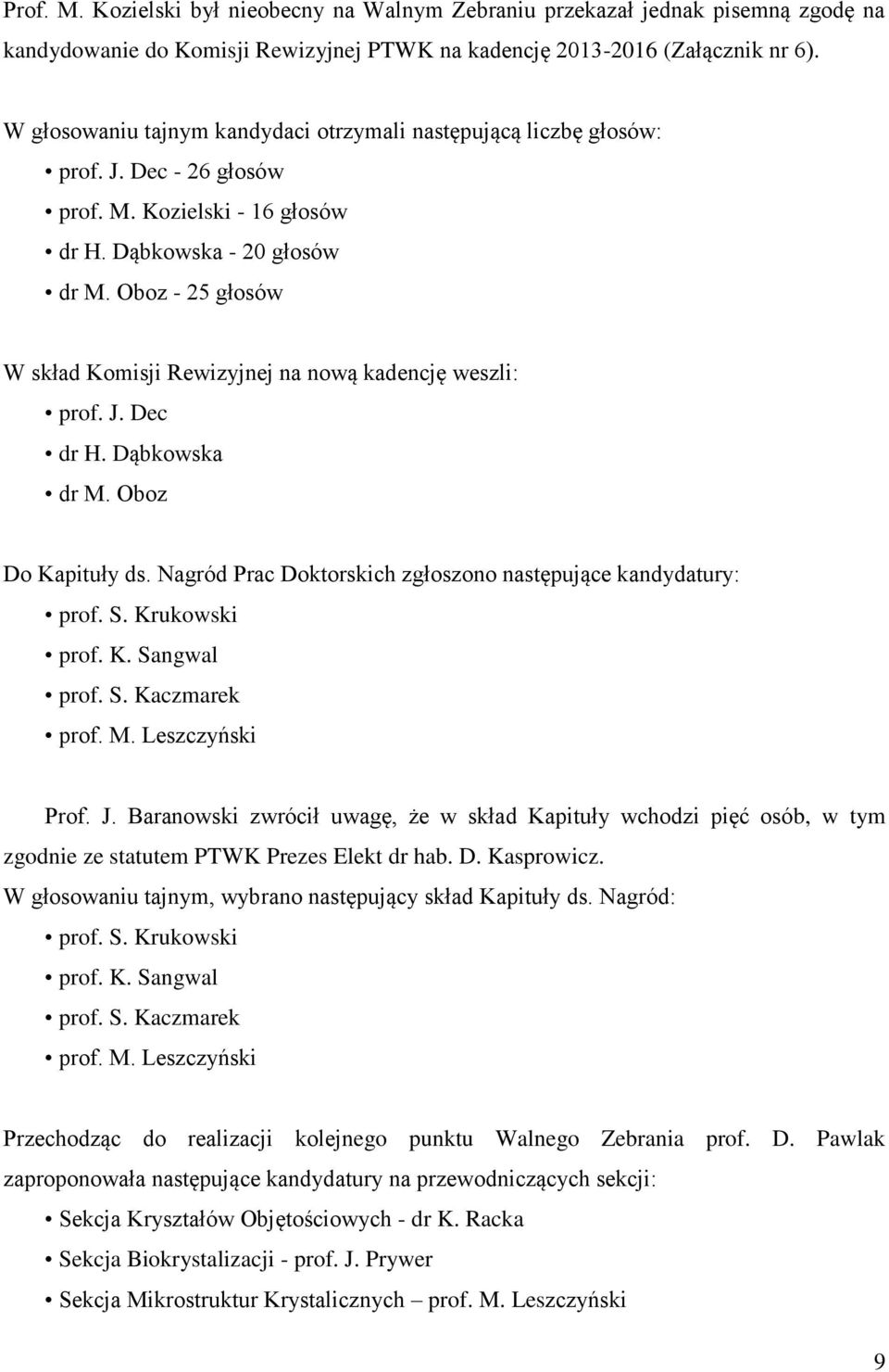 Oboz - 25 głosów W skład Komisji Rewizyjnej na nową kadencję weszli: prof. J. Dec dr H. Dąbkowska dr M. Oboz Do Kapituły ds. Nagród Prac Doktorskich zgłoszono następujące kandydatury: prof. S.