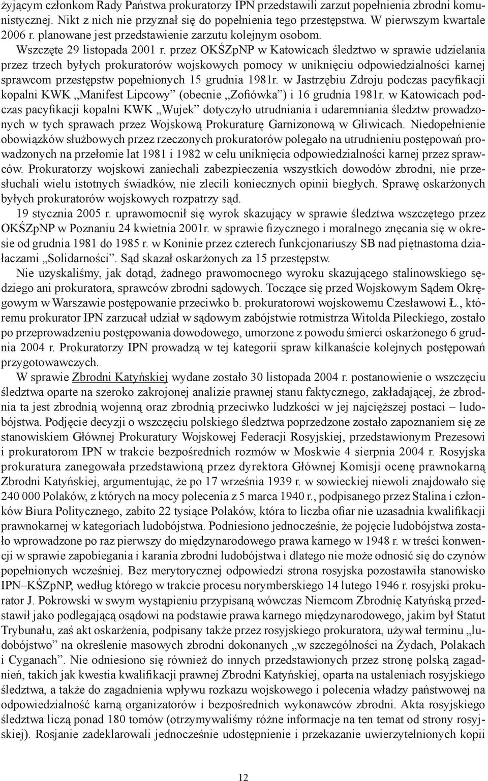 przez OKŚZpNP w Katowicach śledztwo w sprawie udzielania przez trzech byłych prokuratorów wojskowych pomocy w uniknięciu odpowiedzialności karnej sprawcom przestępstw popełnionych 15 grudnia 1981r.