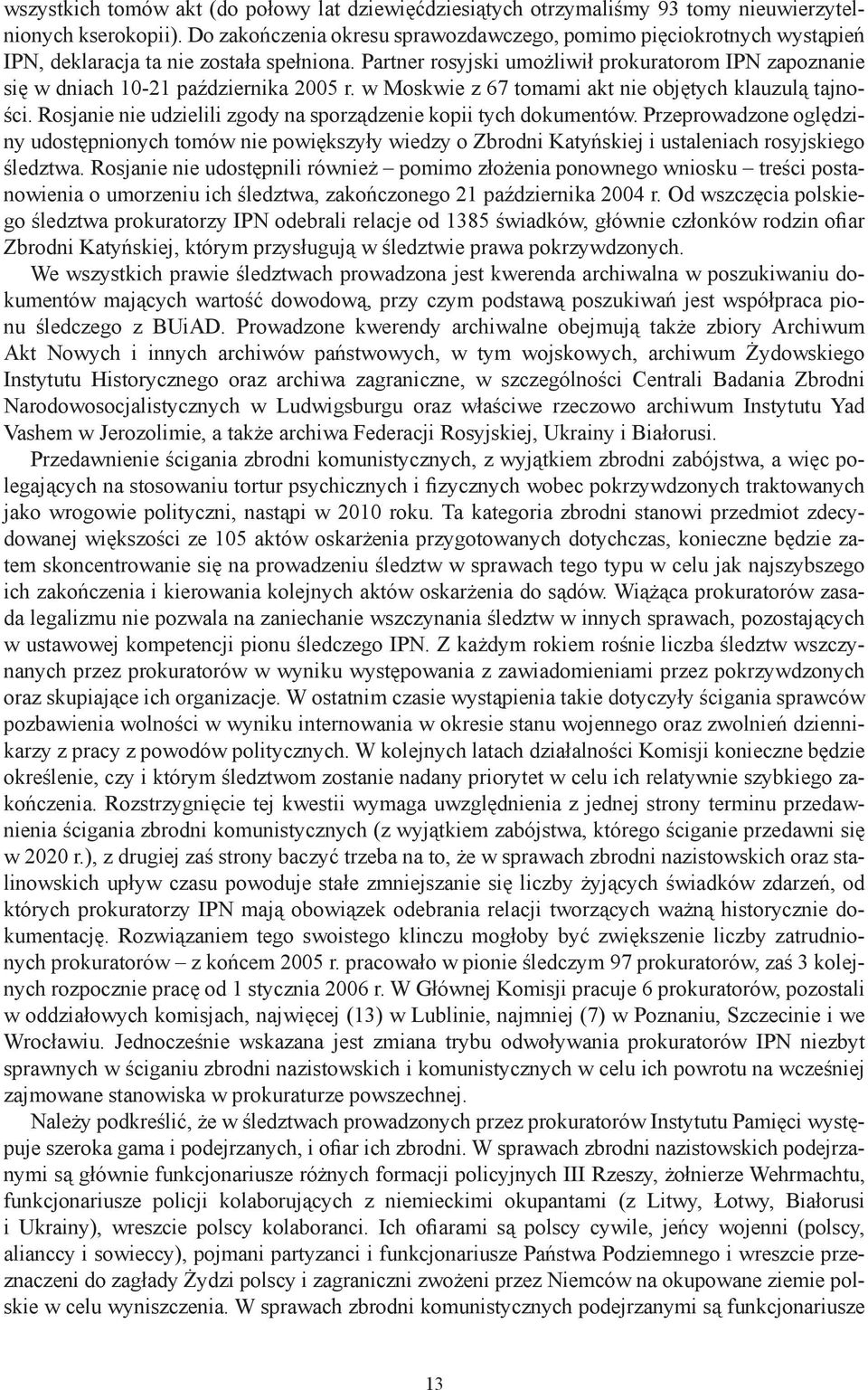 Partner rosyjski umożliwił prokuratorom IPN zapoznanie się w dniach 10-21 października 2005 r. w Moskwie z 67 tomami akt nie objętych klauzulą tajności.