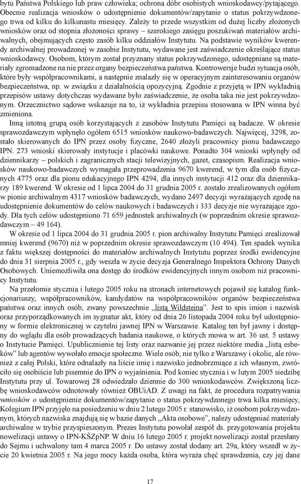 Zależy to przede wszystkim od dużej liczby złożonych wniosków oraz od stopnia złożoności sprawy szerokiego zasięgu poszukiwań materiałów archiwalnych, obejmujących często zasób kilku oddziałów