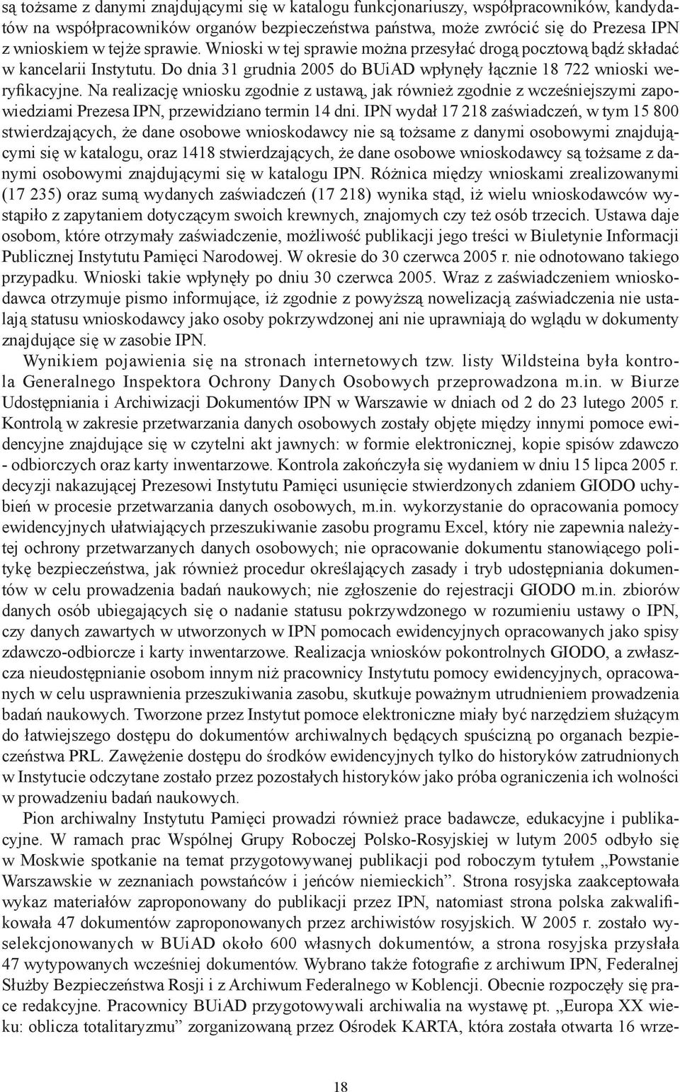 Na realizację wniosku zgodnie z ustawą, jak również zgodnie z wcześniejszymi zapowiedziami Prezesa IPN, przewidziano termin 14 dni.