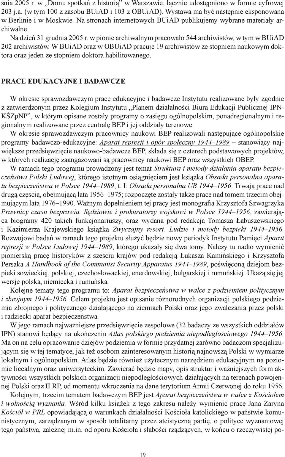 w pionie archiwalnym pracowało 544 archiwistów, w tym w BUiAD 202 archiwistów. W BUiAD oraz w OBUiAD pracuje 19 archiwistów ze stopniem naukowym doktora oraz jeden ze stopniem doktora habilitowanego.