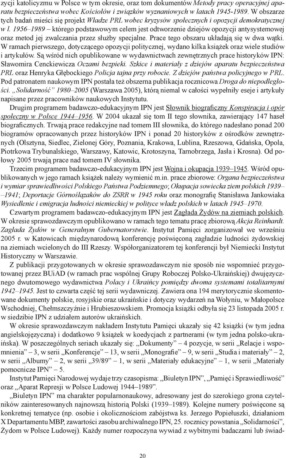 1956 1989 którego podstawowym celem jest odtworzenie dziejów opozycji antysystemowej oraz metod jej zwalczania przez służby specjalne. Prace tego obszaru układają się w dwa wątki.