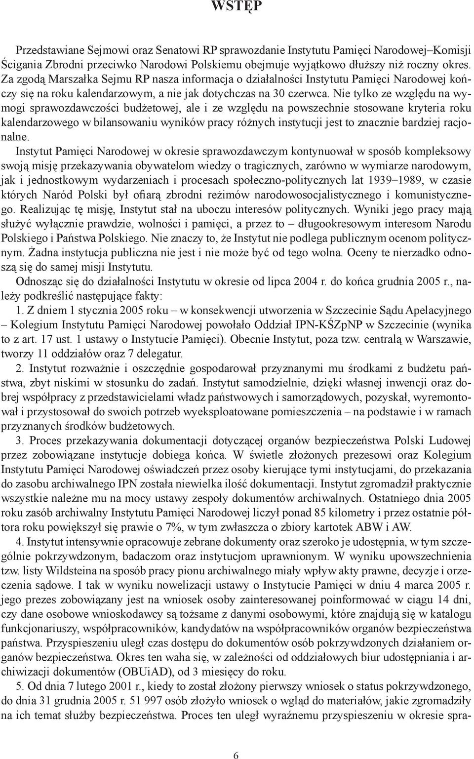 Nie tylko ze względu na wymogi sprawozdawczości budżetowej, ale i ze względu na powszechnie stosowane kryteria roku kalendarzowego w bilansowaniu wyników pracy różnych instytucji jest to znacznie