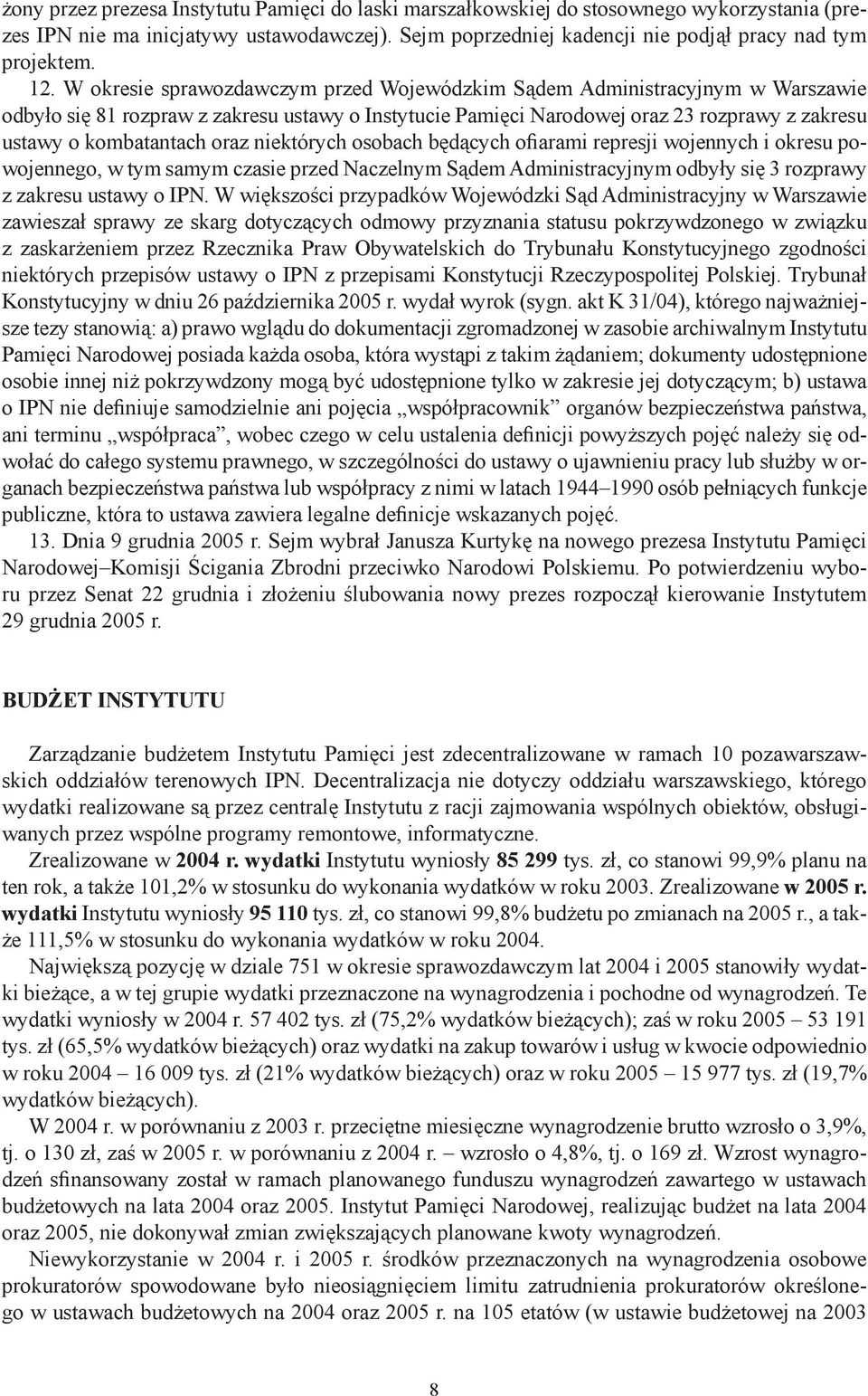 kombatantach oraz niektórych osobach będących ofiarami represji wojennych i okresu powojennego, w tym samym czasie przed Naczelnym Sądem Administracyjnym odbyły się 3 rozprawy z zakresu ustawy o IPN.