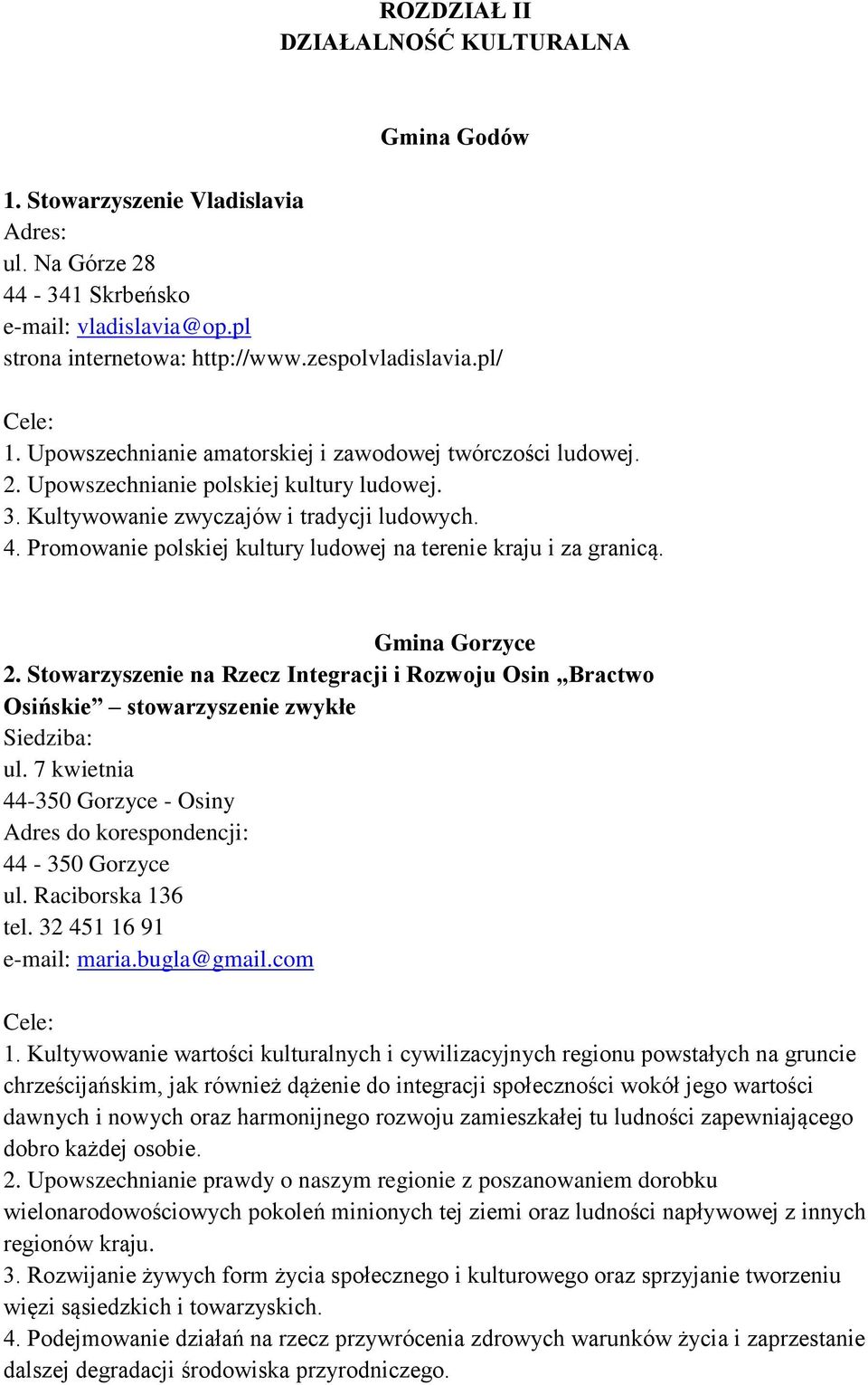 Promowanie polskiej kultury ludowej na terenie kraju i za granicą. Gmina Gorzyce 2. Stowarzyszenie na Rzecz Integracji i Rozwoju Osin Bractwo Osińskie stowarzyszenie zwykłe Siedziba: ul.