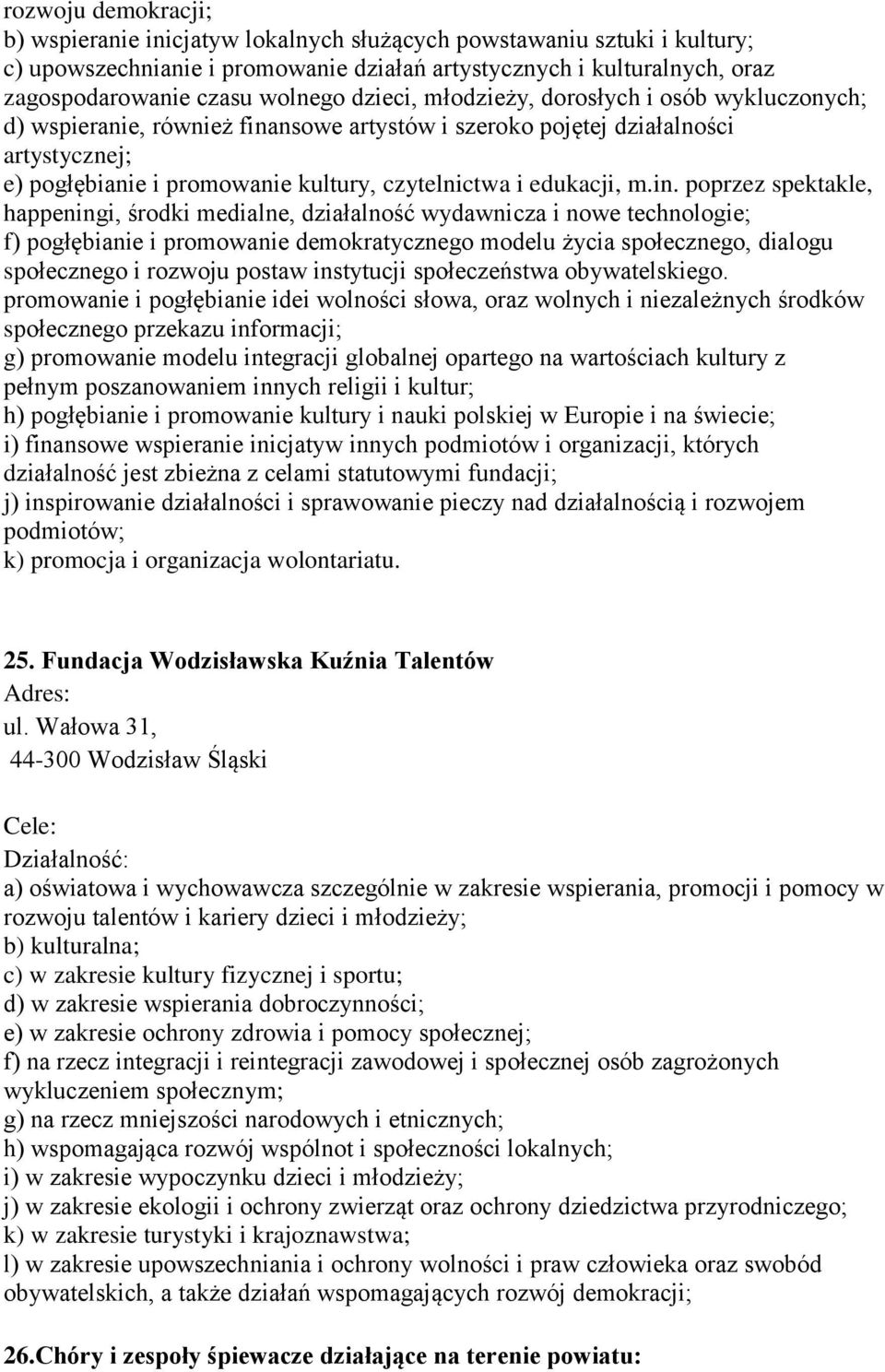 m.in. poprzez spektakle, happeningi, środki medialne, działalność wydawnicza i nowe technologie; f) pogłębianie i promowanie demokratycznego modelu życia społecznego, dialogu społecznego i rozwoju