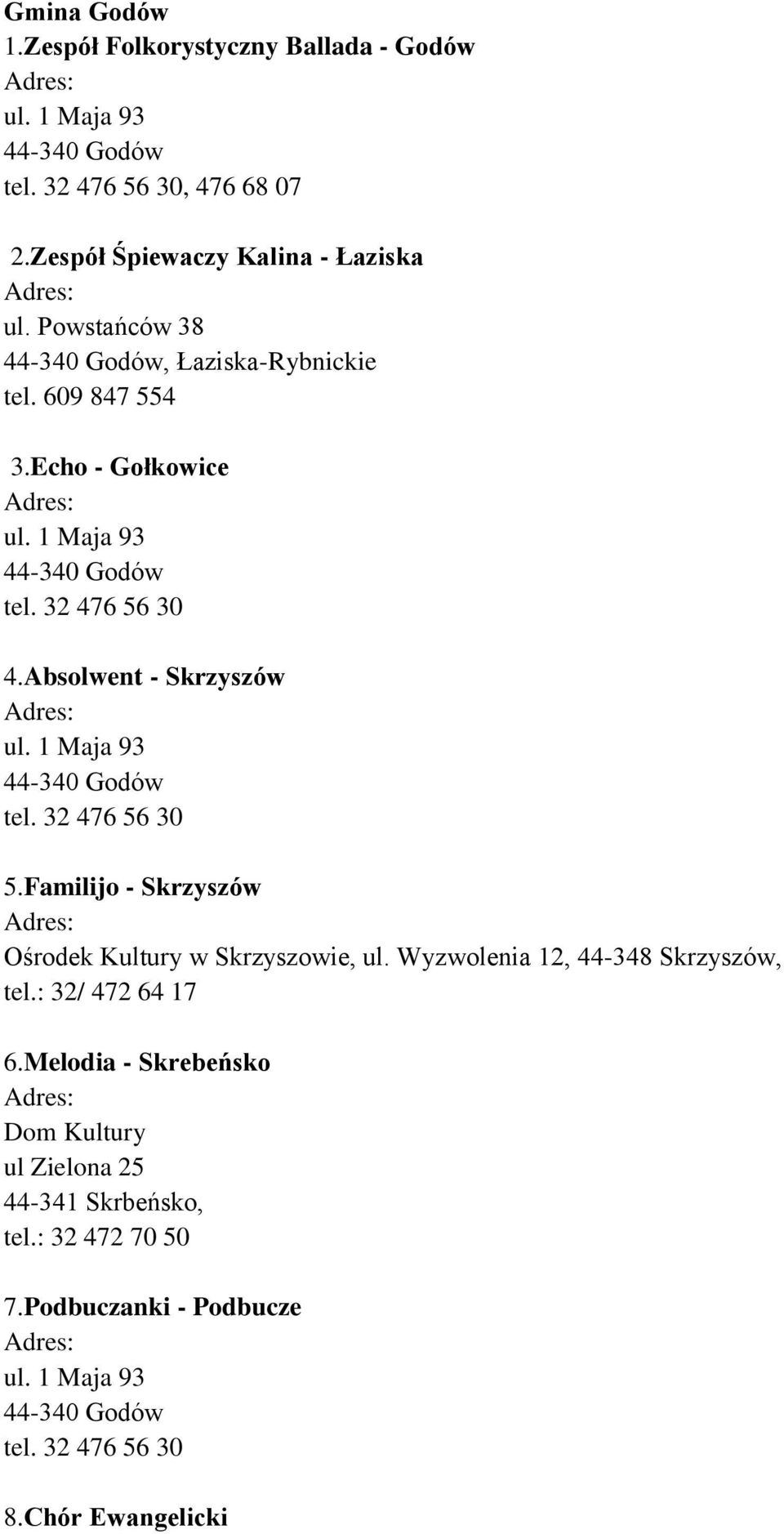 1 Maja 93 44-340 Godów tel. 32 476 56 30 5.Familijo - Skrzyszów Ośrodek Kultury w Skrzyszowie, ul. Wyzwolenia 12, 44-348 Skrzyszów, tel.: 32/ 472 64 17 6.