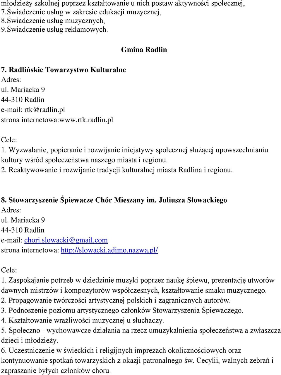 Wyzwalanie, popieranie i rozwijanie inicjatywy społecznej służącej upowszechnianiu kultury wśród społeczeństwa naszego miasta i regionu. 2.