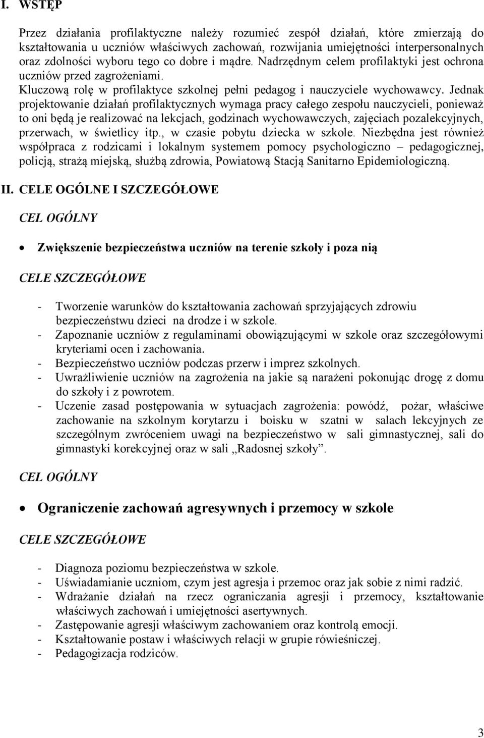 Jednak projektowanie działań profilaktycznych wymaga pracy całego zespołu nauczycieli, ponieważ to oni będą je realizować na lekcjach, godzinach wychowawczych, zajęciach pozalekcyjnych, przerwach, w